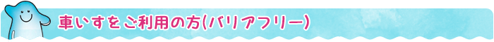 車いすをご利用の方（バリアフリー）